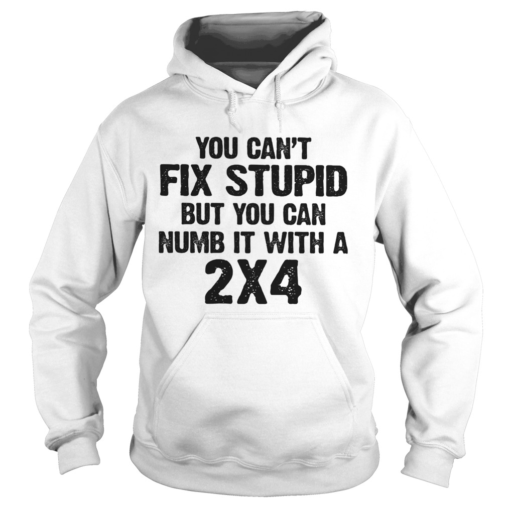 You cant fix stupid but you can numb it with a 24 white Hoodie