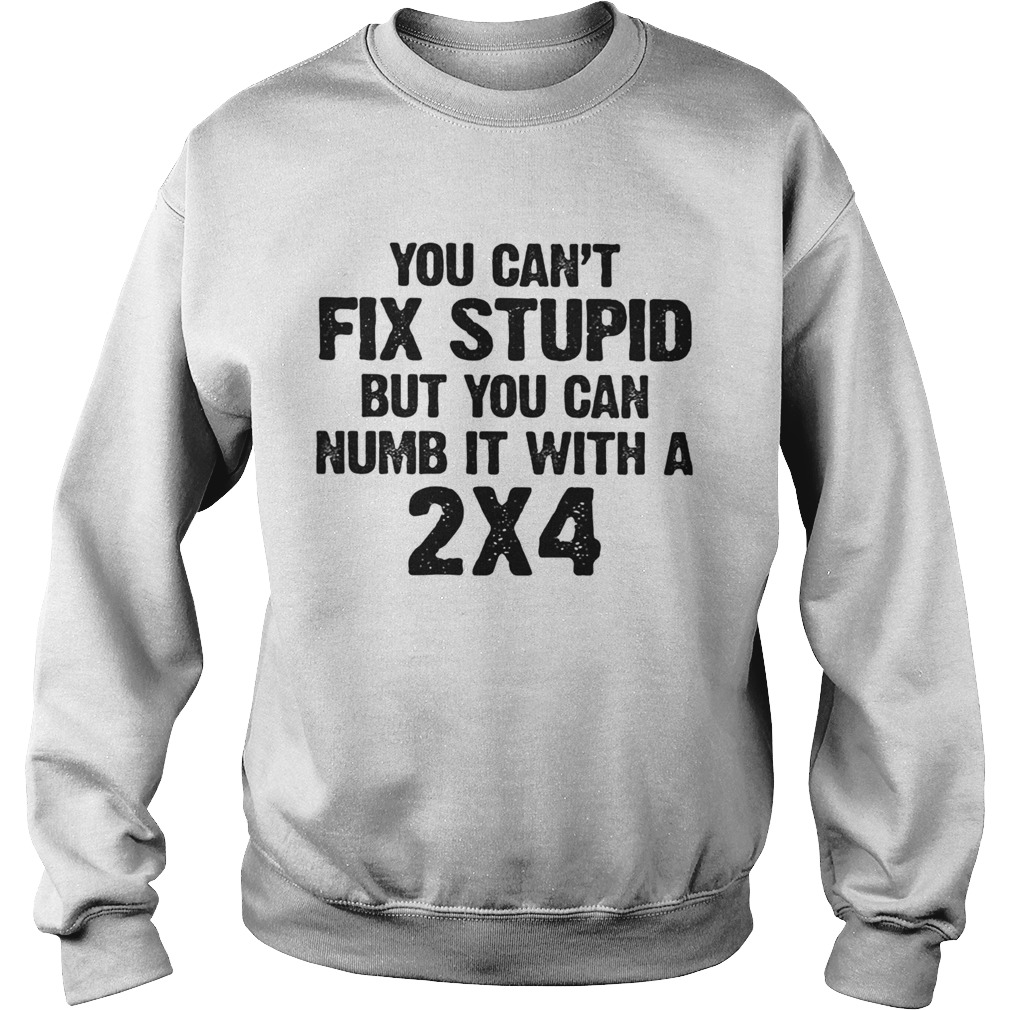 You cant fix stupid but you can numb it with a 24 white Sweatshirt