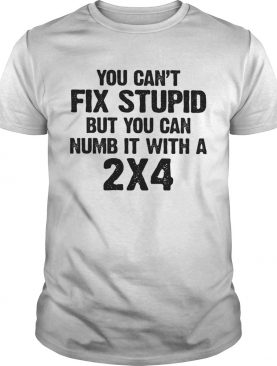 You cant fix stupid but you can numb it with a 24 white shirt