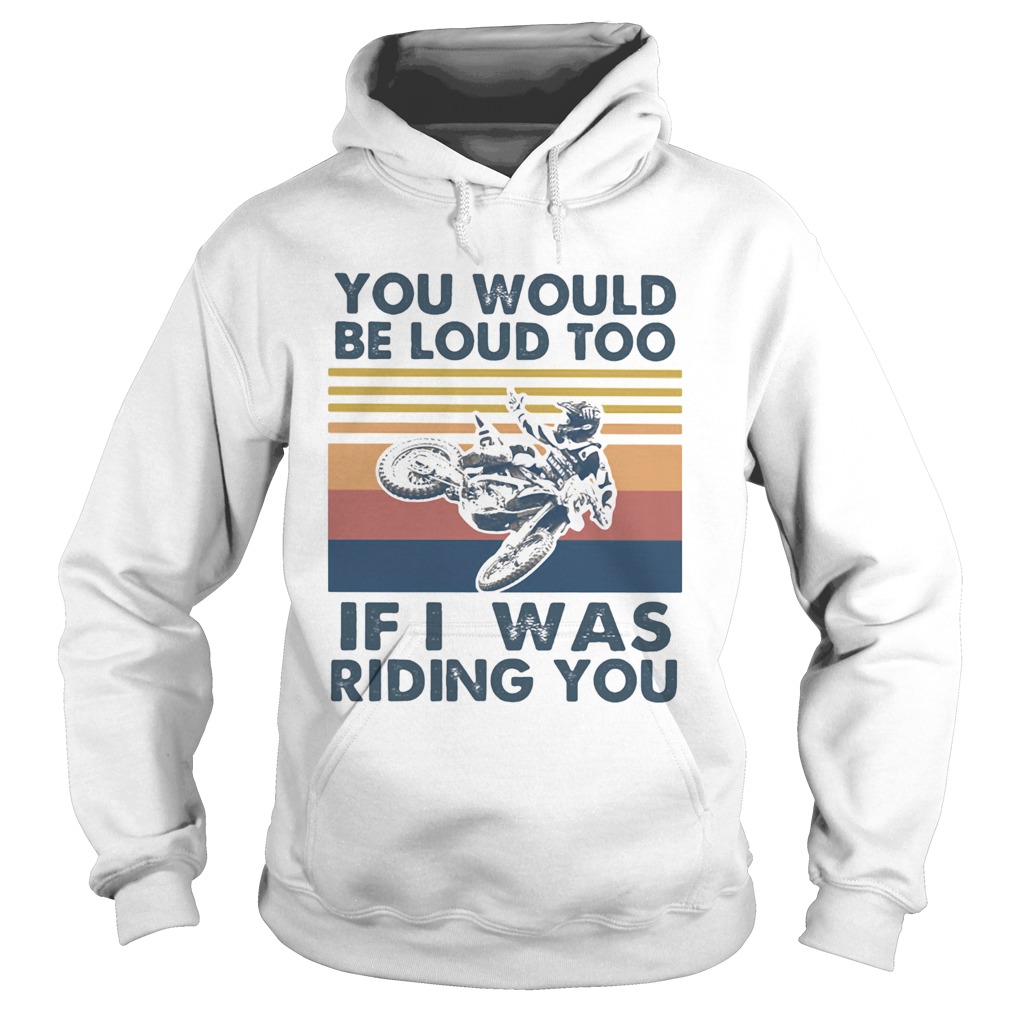 You would be loud too if I was riding you motocross vintage Hoodie