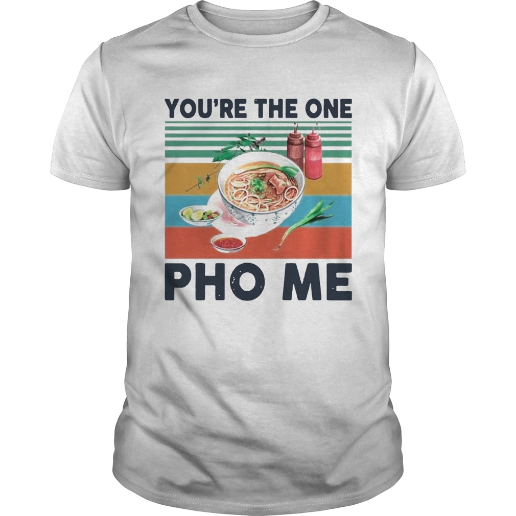 Youre The One Pho Me Vintage shirt