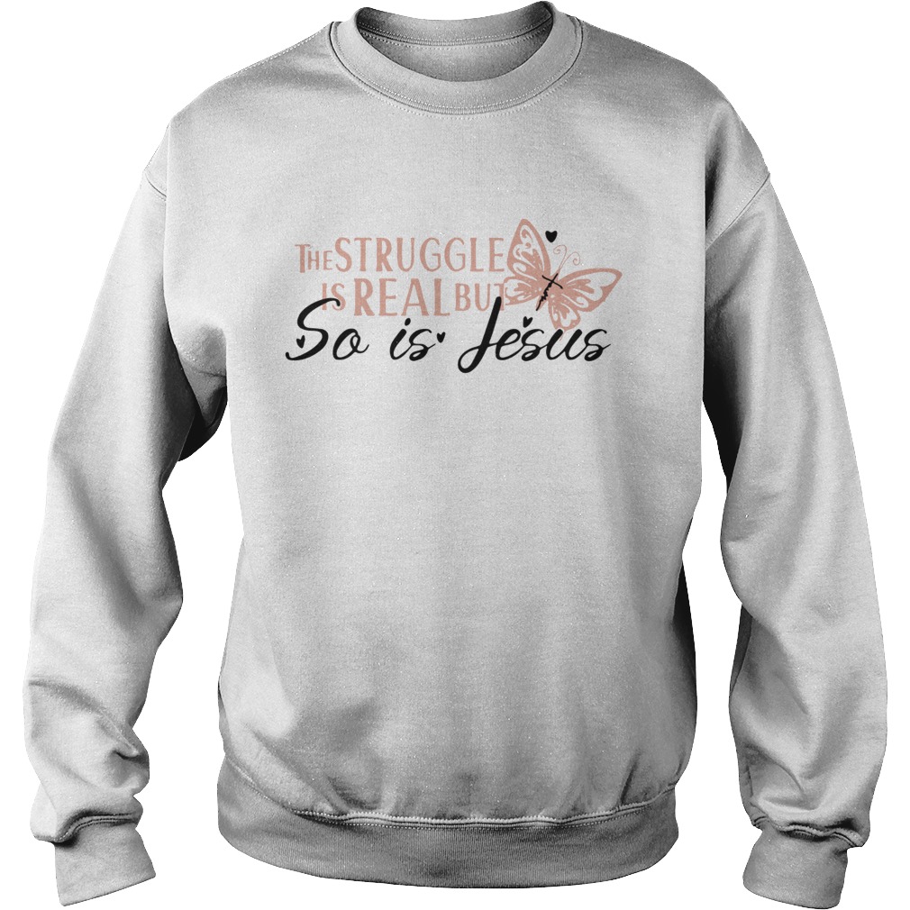 ice The Struggle Is Real But So Is Jesus Religious Sweatshirt