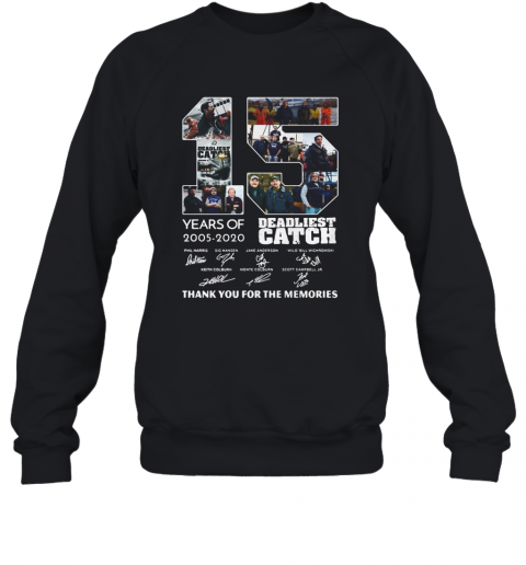 15 Years Of 2005 2020 Deadliest Catch Thank You For The Memories Signatures T-Shirt Unisex Sweatshirt