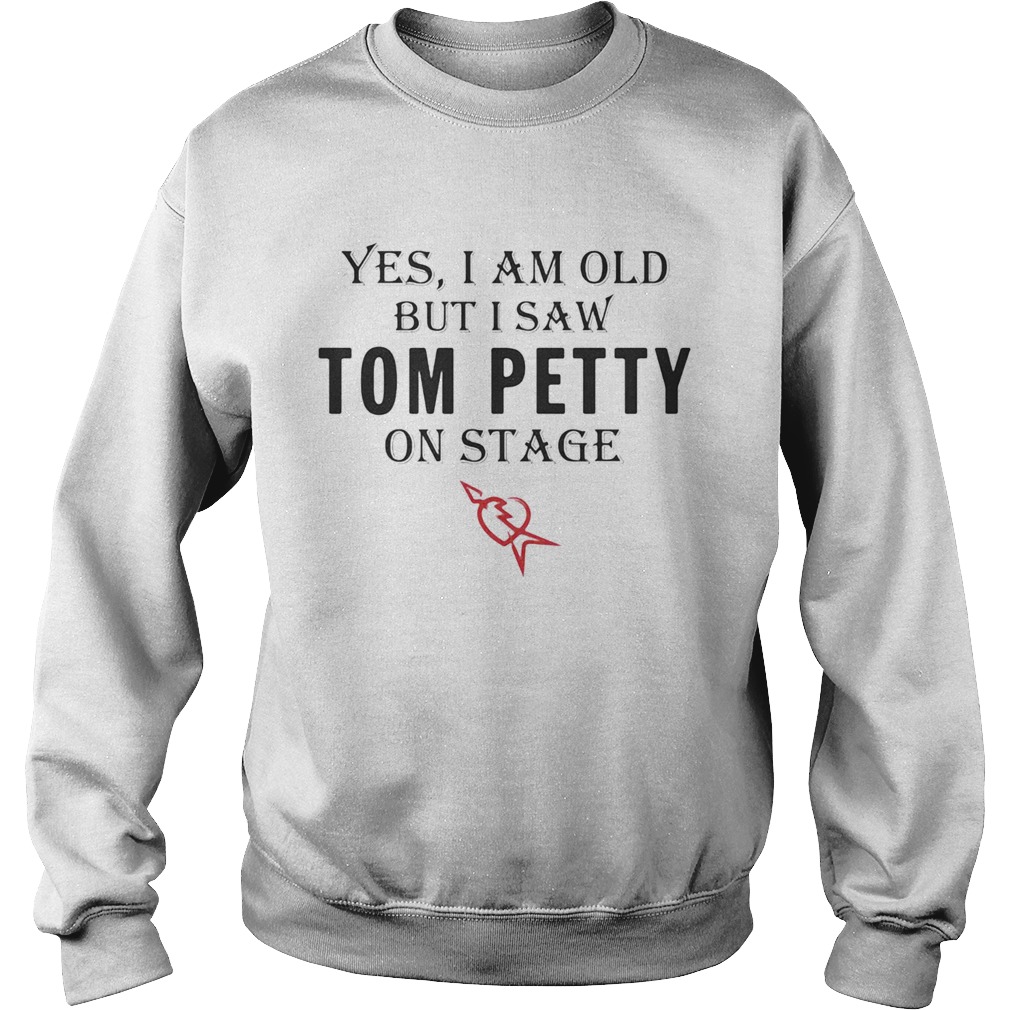 1595854049Yes I am old but I saw Tom Petty on stage Sweatshirt