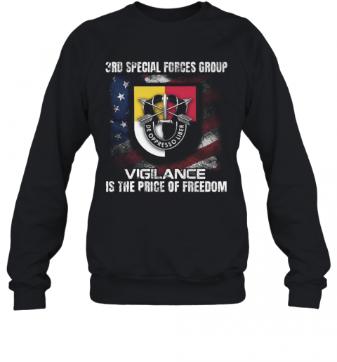 3Rd Special Forces Group Vigilance Is The Price Of Freedom American Flag Independence Day T-Shirt Unisex Sweatshirt