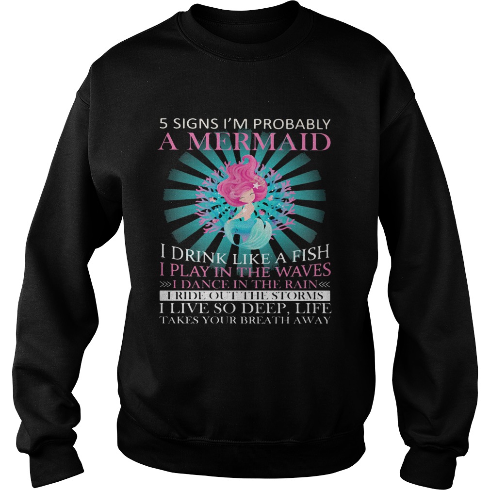 5 signs im probably a mermaid i drink like a fish i play in the waves i dance in the rain Sweatshirt
