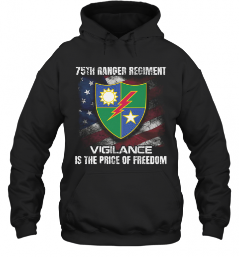 75Th Ranger Regiment Vigilance Is The Price Of Freedom American Flag Independence Day T-Shirt Unisex Hoodie