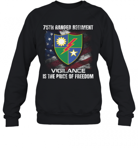 75Th Ranger Regiment Vigilance Is The Price Of Freedom American Flag Independence Day T-Shirt Unisex Sweatshirt