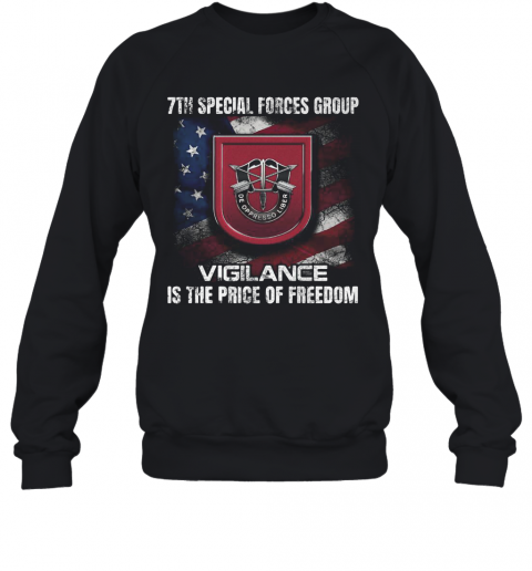 7Th Special Forces Group Vigilance Is The Price Of Freedom American Flag Independence Day T-Shirt Unisex Sweatshirt