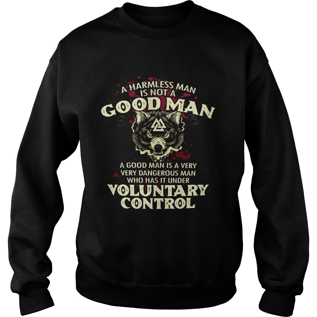 A harmless man is not a good man a good man is a very very dangerous man who has it under Sweatshirt