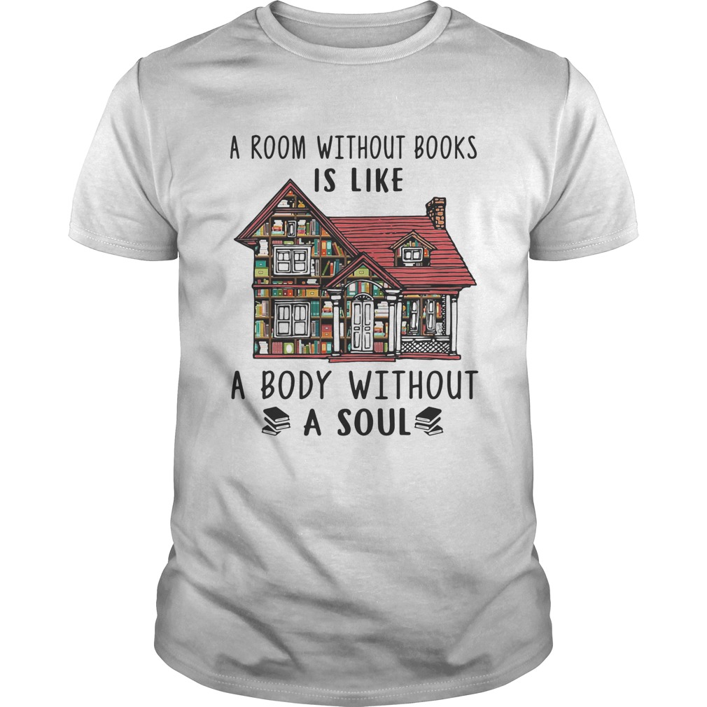 A room without books is like a body without a soul shirt