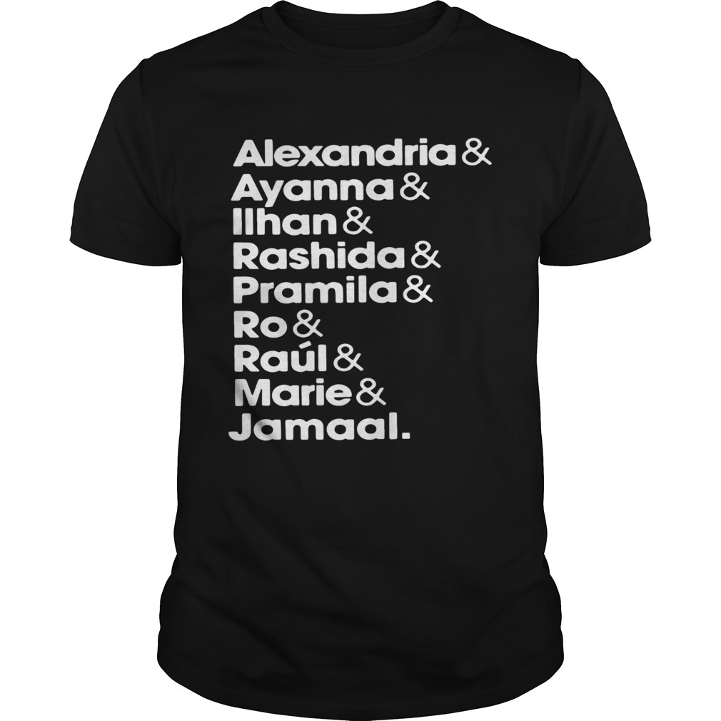 Alexandria and Ayanna and Ilhan and Rashida and Pramila and Ro and Raul and Matie and Jamaal shirt