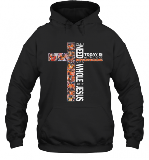 All I Need Today Is A Little Bit Of Broncos And A Whole Lot Of Jesus T-Shirt Unisex Hoodie