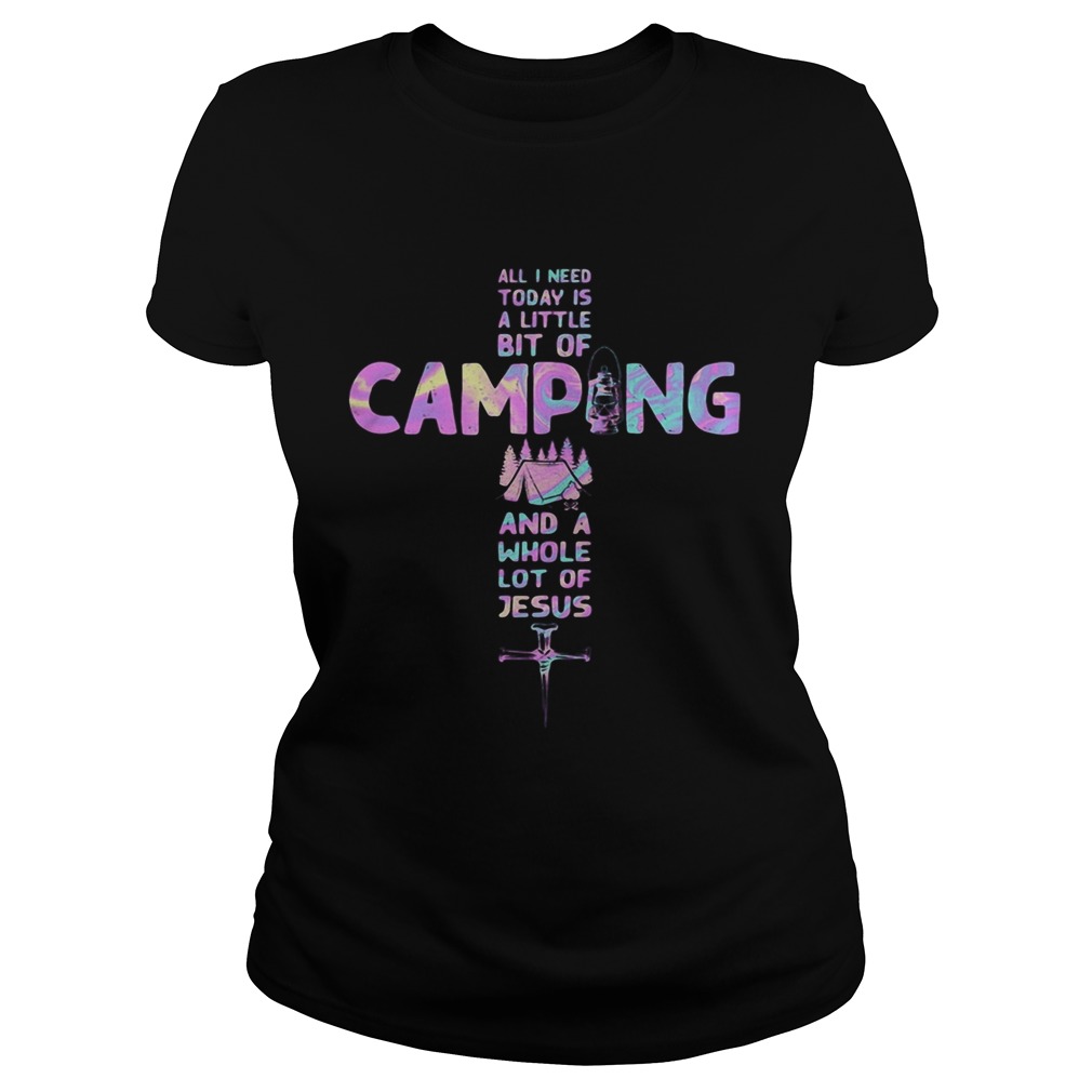 All i need today is a little bit of camping and a whole lot of Jesus cross Classic Ladies