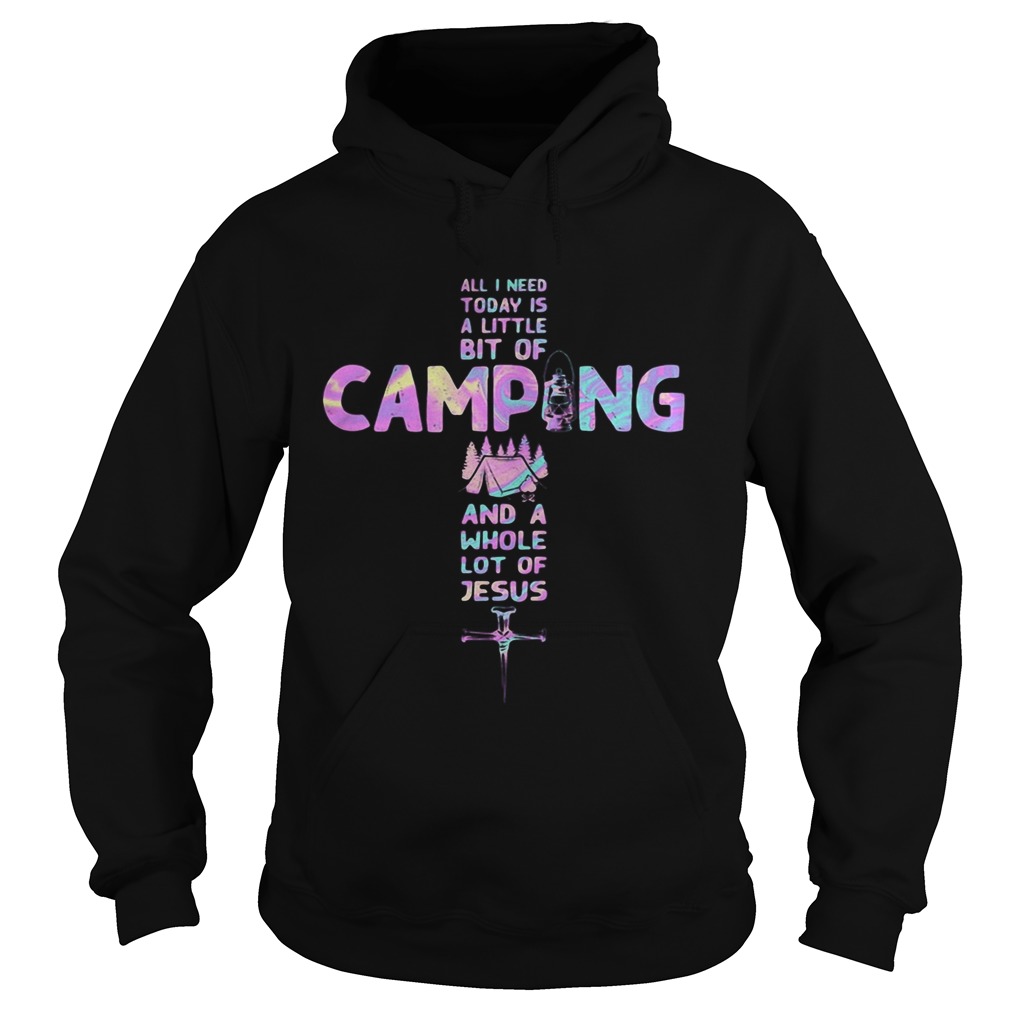 All i need today is a little bit of camping and a whole lot of Jesus cross Hoodie