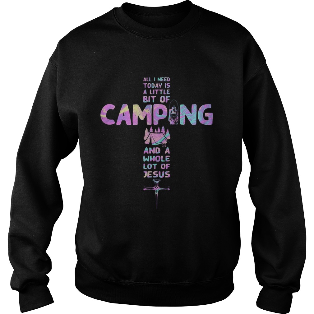 All i need today is a little bit of camping and a whole lot of Jesus cross Sweatshirt