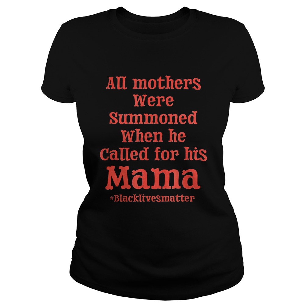All mothers were summoned when he called for his mama black lives matter Classic Ladies