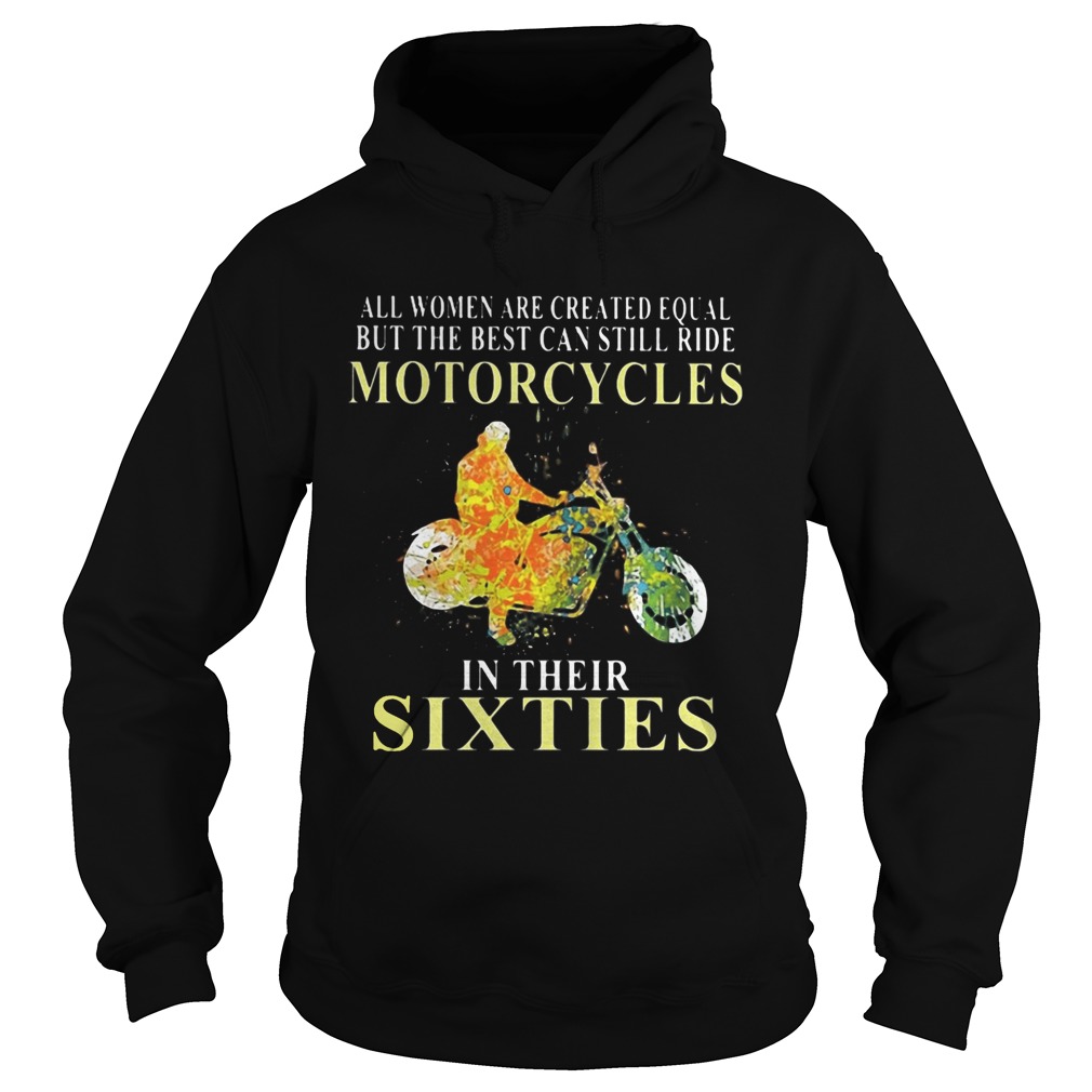 All women are created equal but the best can still ride motorcycles in their sixties Hoodie