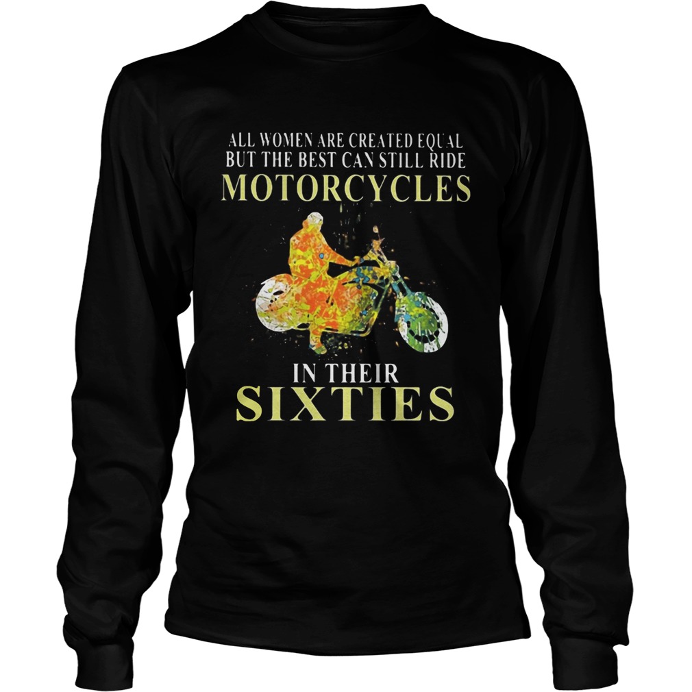 All women are created equal but the best can still ride motorcycles in their sixties Long Sleeve