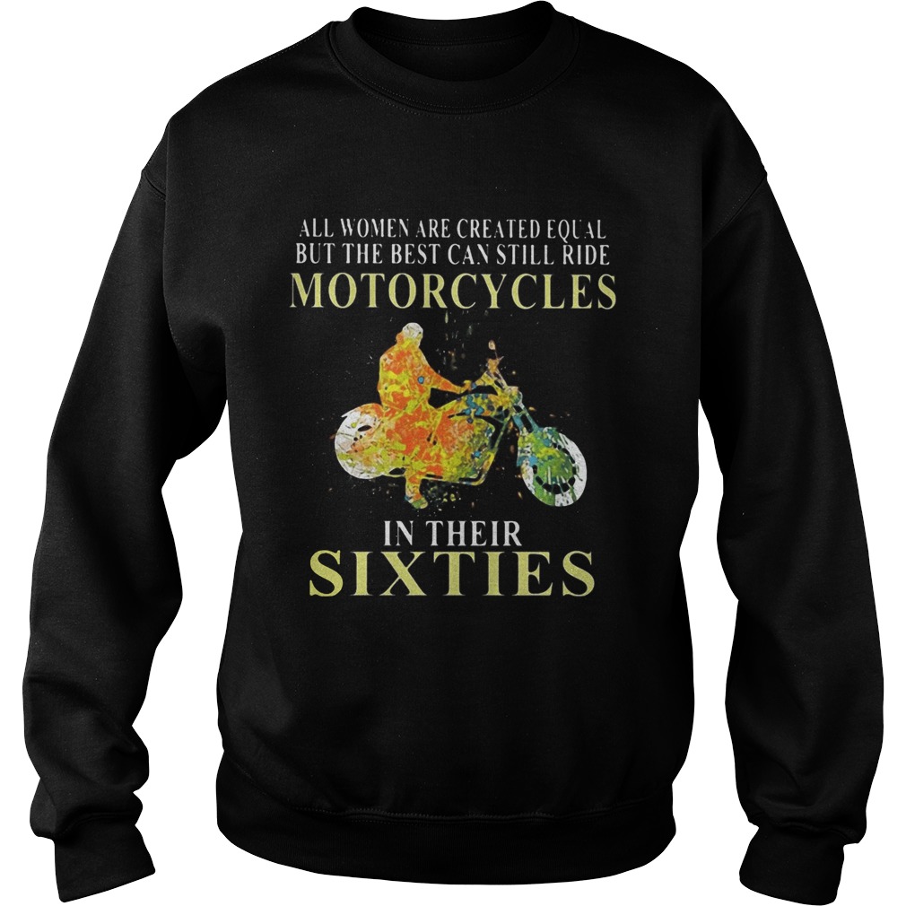 All women are created equal but the best can still ride motorcycles in their sixties Sweatshirt