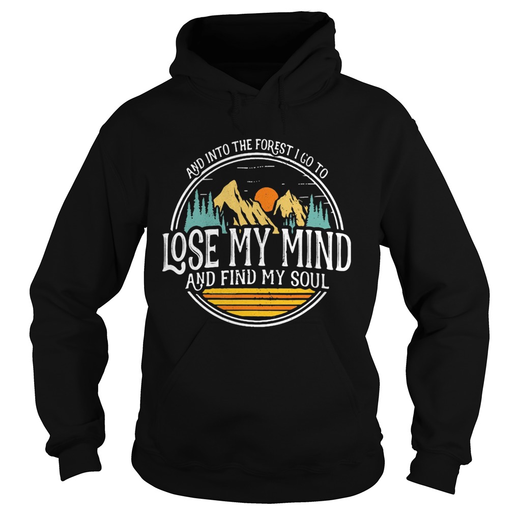 And Into The Forest I Go To Lose My Mind And Find My Soul Hiking Camping Hoodie