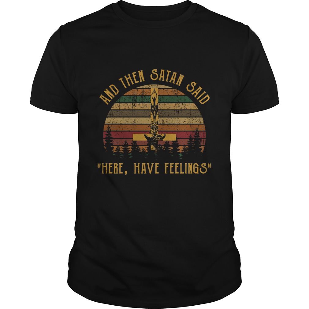 And Then Satan Said Here Have Feelings shirt