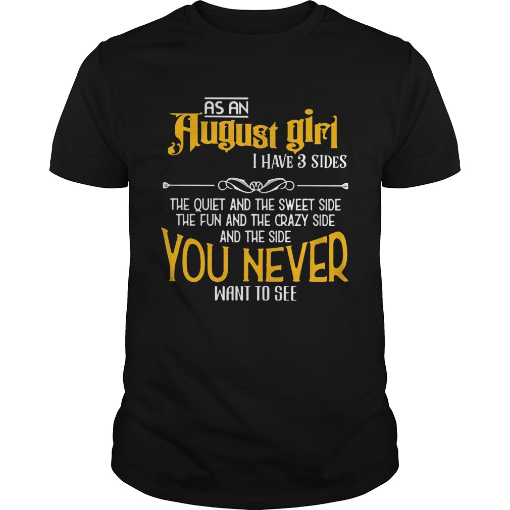 As an august girl I have 3 sides you never want to see shirt