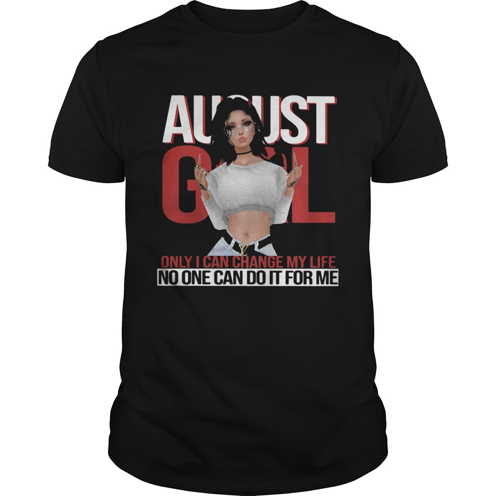 August girl only I can change my life no one can do it for me shirt