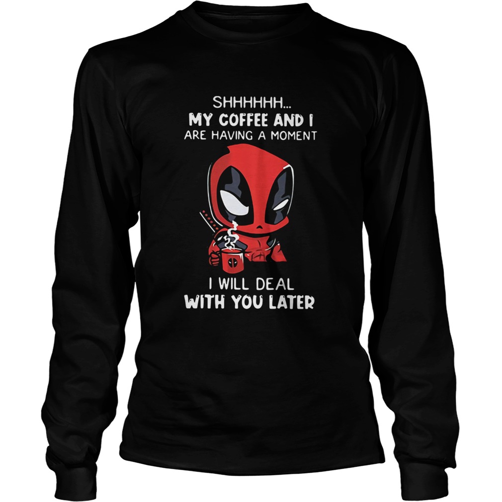 Baby Deadpool Shhh My Coffee And I Are Having A Moment I Will Deal With You Later Long Sleeve