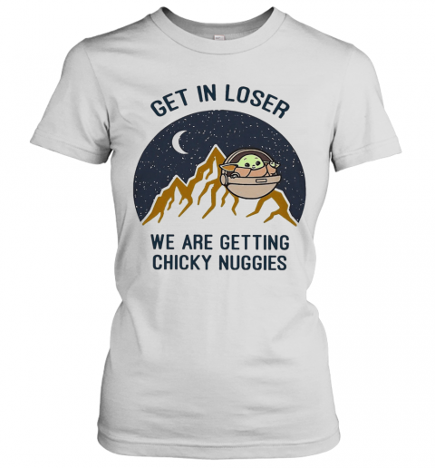 Baby Yoda Get In Loser We Are Getting Chicky Nuggies T-Shirt Classic Women's T-shirt
