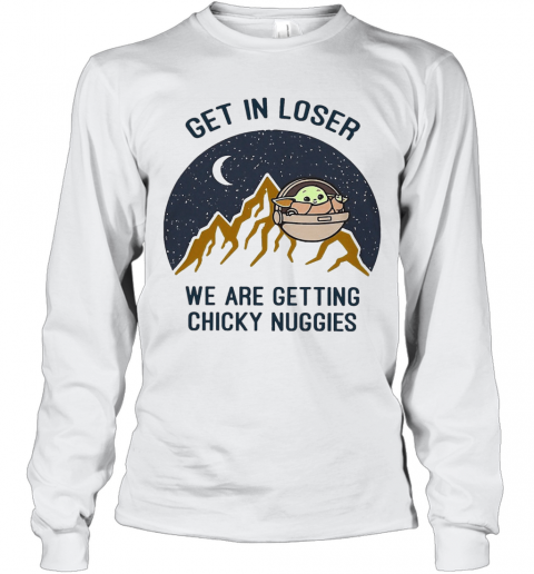 Baby Yoda Get In Loser We Are Getting Chicky Nuggies T-Shirt Long Sleeved T-shirt 