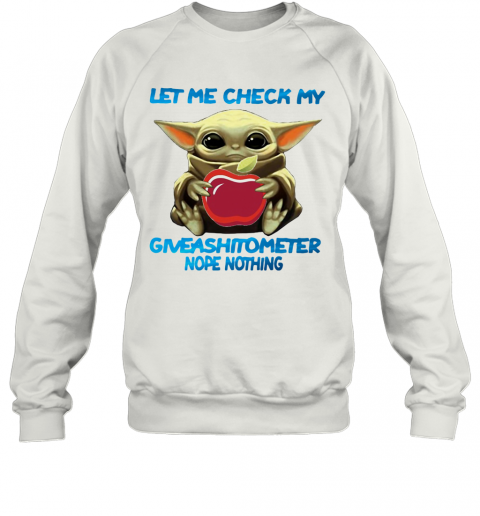 Baby Yoda Hug Applebee'S Let Me Check My Giveashitometer Nope Nothing T-Shirt Unisex Sweatshirt