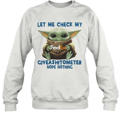 Baby Yoda Hug Fedex Let Me Check My Giveashitometer Nope Nothing T-Shirt Unisex Sweatshirt