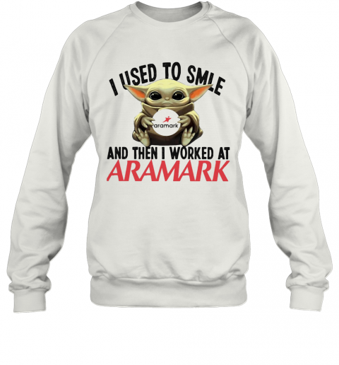 Baby Yoda I Used To Smile And Then I Worked At Aramark T-Shirt Unisex Sweatshirt