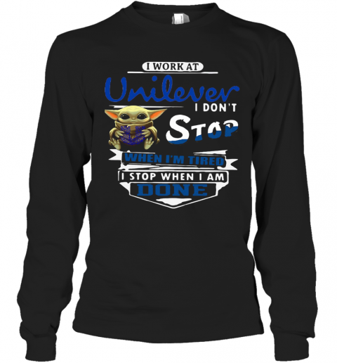 Baby Yoda I Work At Unilever I Don't Stop When I'm Tired I Stop When I Am Done T-Shirt Long Sleeved T-shirt 