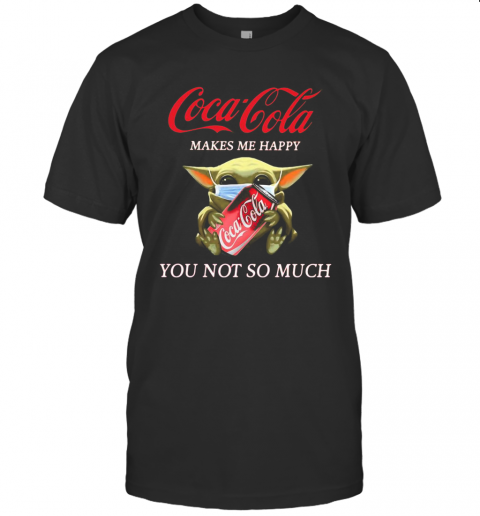 Baby Yoda Mask Coca Cola Makes Me Happy You Not So Much T-Shirt
