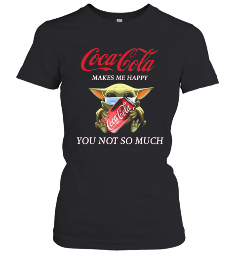 Baby Yoda Mask Coca Cola Makes Me Happy You Not So Much T-Shirt Classic Women's T-shirt