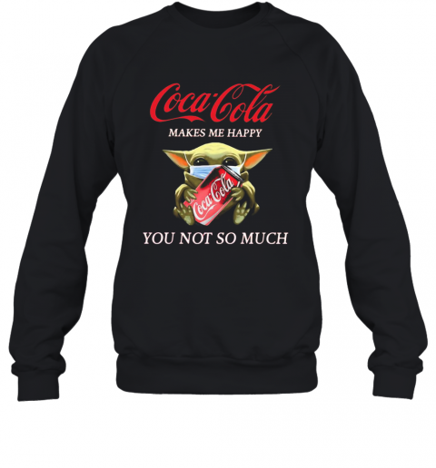 Baby Yoda Mask Coca Cola Makes Me Happy You Not So Much T-Shirt Unisex Sweatshirt