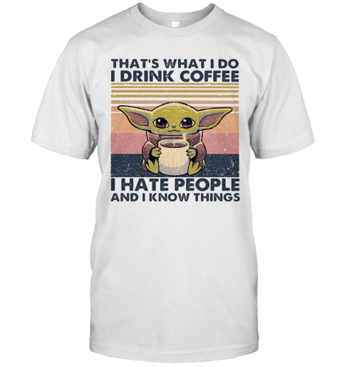 Baby Yoda That'S What I Do I Drink Coffee I Hate People And I Know Vintage Retro T-Shirt