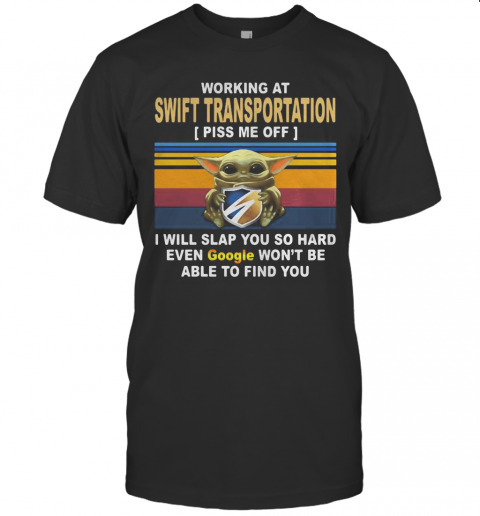 Baby Yoda Working At Swift Transportation Piss Me Off I Will Slap You So Hard Even Google Won'T Be Able To Find You Vintage Retro T-Shirt