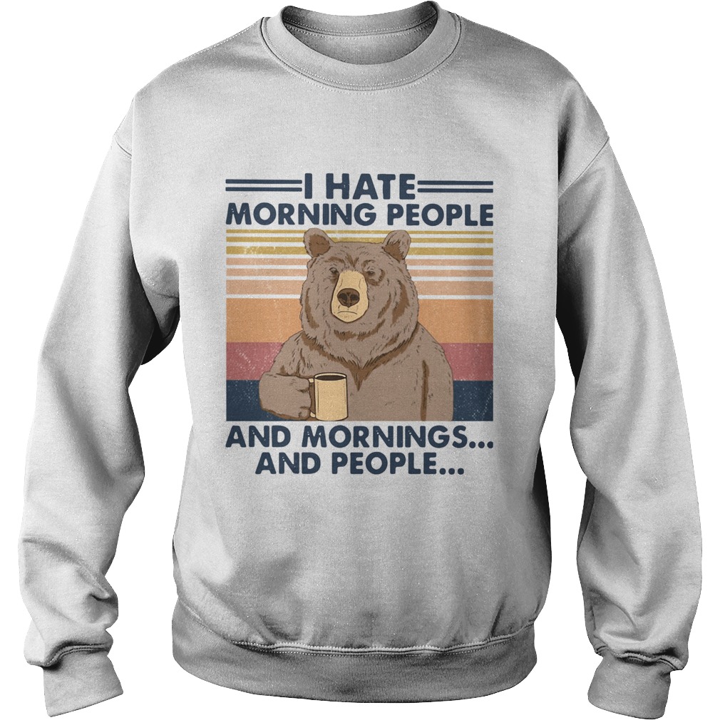 Bear I Hate Morning People And Mornings And People Vintage Sweatshirt