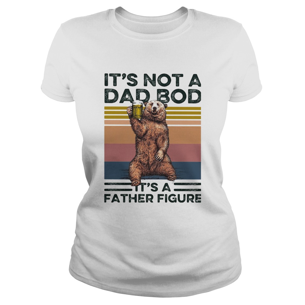 Bear its not a dad bod its a father figure vintage retro Classic Ladies