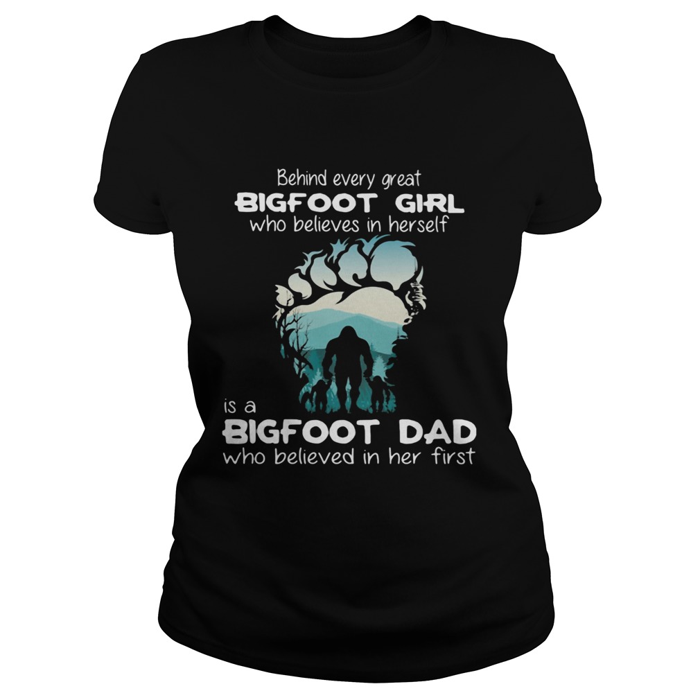 Behind every great Bigfoot girl who believes in herself is a bigfoot dad Classic Ladies