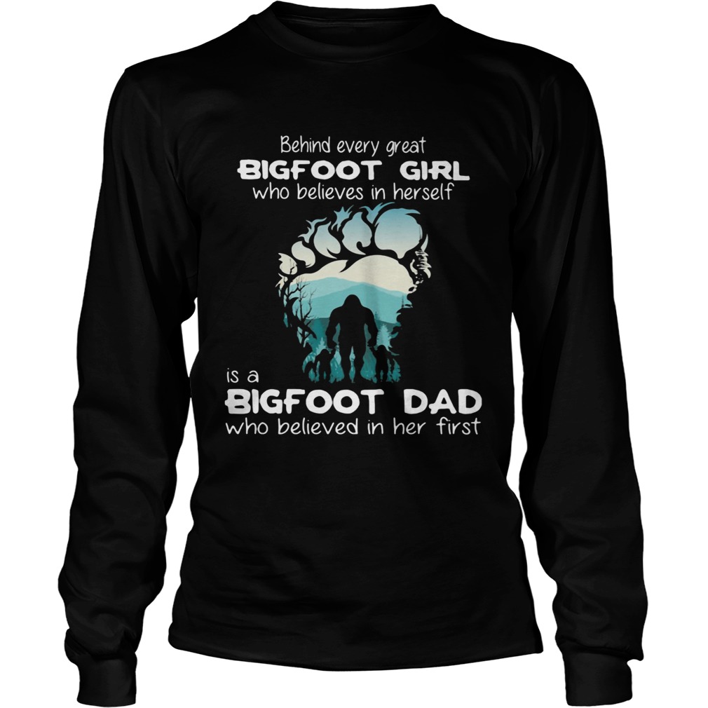 Behind every great Bigfoot girl who believes in herself is a bigfoot dad Long Sleeve
