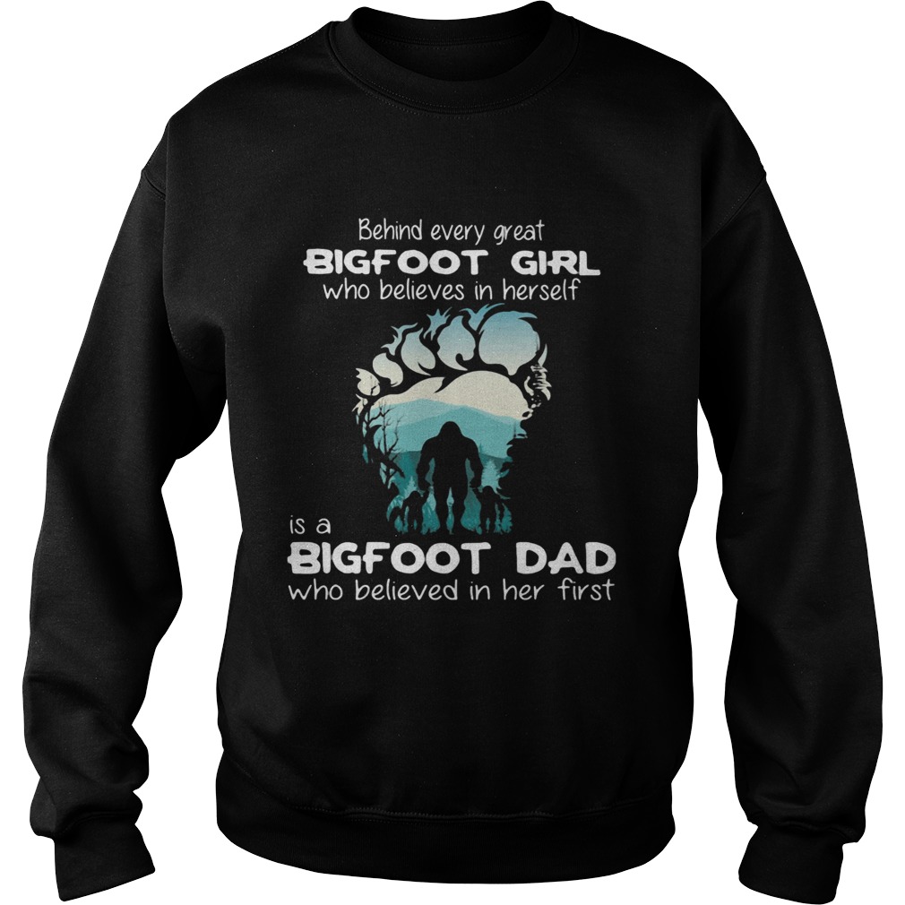 Behind every great Bigfoot girl who believes in herself is a bigfoot dad Sweatshirt