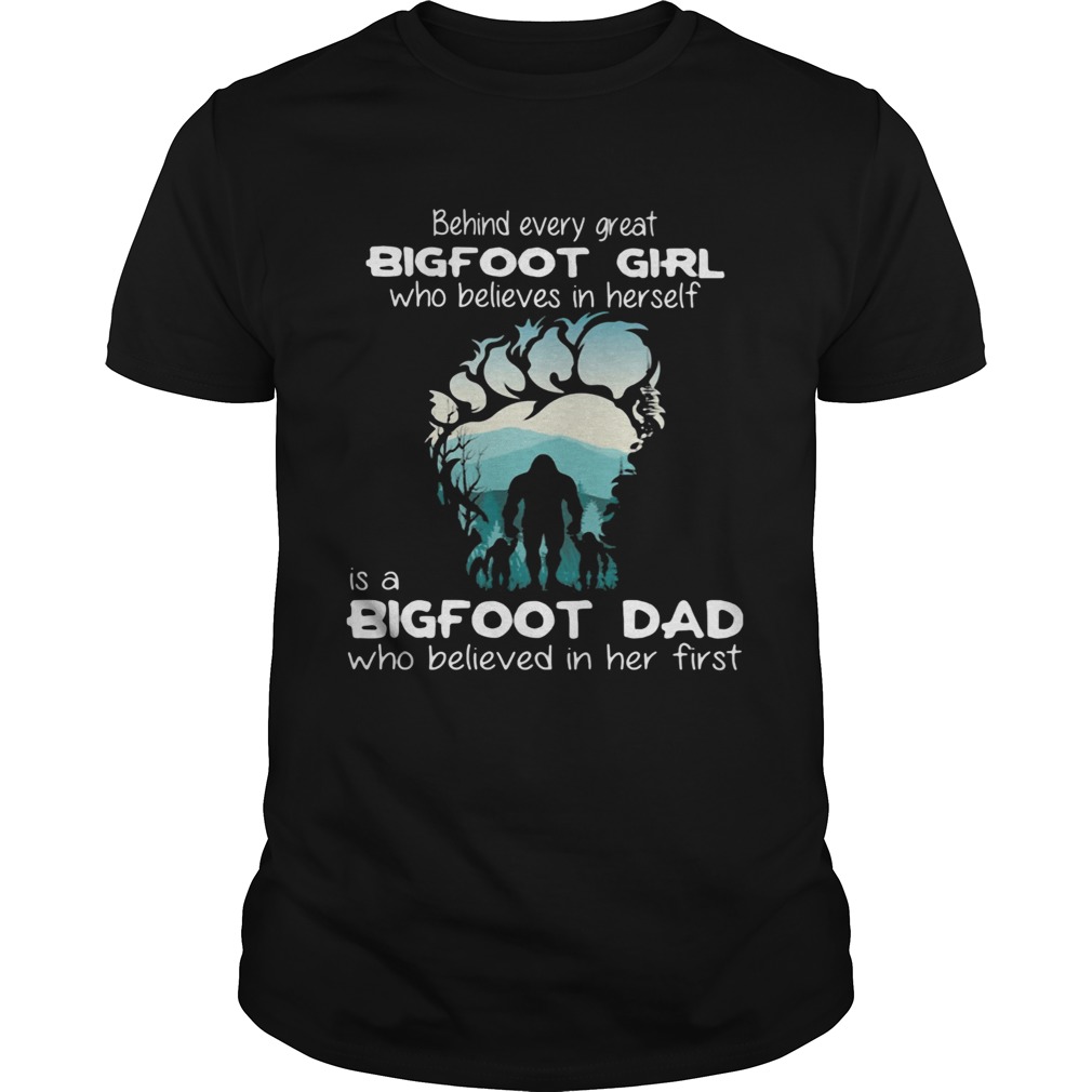 Behind every great Bigfoot girl who believes in herself is a bigfoot dad shirt