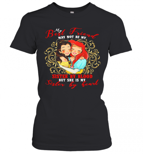 Belle Mermaid My Best Friend May Not Be My Sister By Blood But She Is My Sister By Heart T-Shirt Classic Women's T-shirt