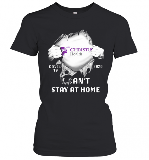 Blood Insides Christus Health Covid 19 2020 I Can'T Stay At Home T-Shirt Classic Women's T-shirt