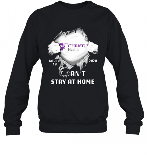 Blood Insides Christus Health Covid 19 2020 I Can'T Stay At Home T-Shirt Unisex Sweatshirt