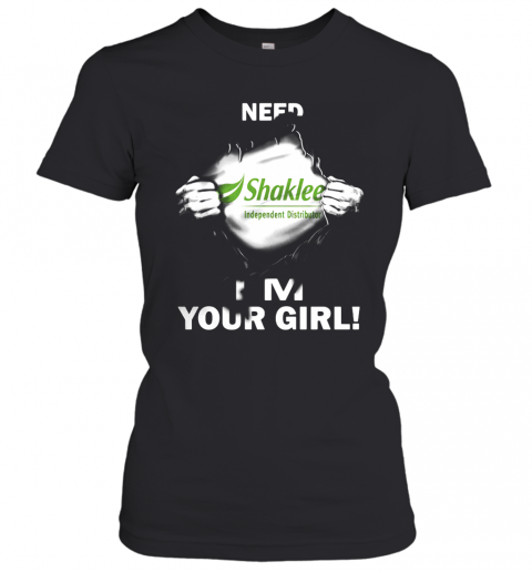 Blood Insides Shaklee Independent Distributor Need I'M Your Girl T-Shirt Classic Women's T-shirt